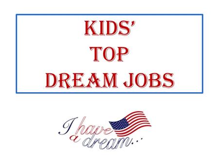 KIDS’ TOP DREAM JOBS.