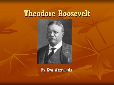Theodore Roosevelt By Eva Wrzesinski. Roosevelt's years as president President Roosevelt served 2 terms as president. President Roosevelt served 2 terms.
