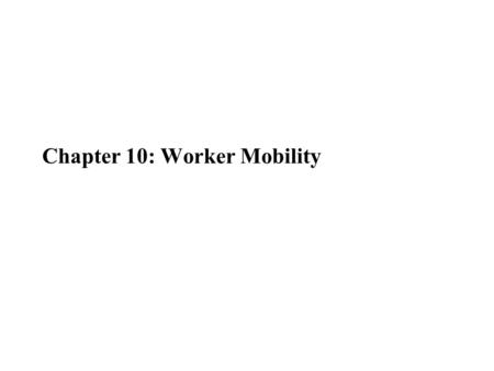 Chapter 10: Worker Mobility. Worker mobility movement from one job to another. this may involve geographical changes, and/or movement from one employer.