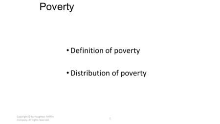 Copyright © by Houghton Mifflin Company. All rights reserved. 1 Poverty Definition of poverty Distribution of poverty.