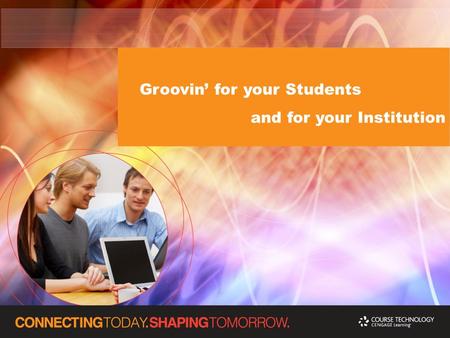 Groovin’ for your Students and for your Institution.
