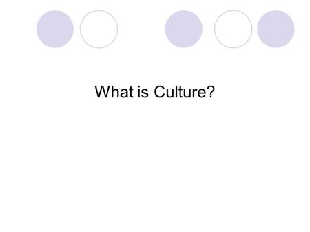 What is Culture?. A collection of ideas, beliefs and customs that are shared and accepted by people.