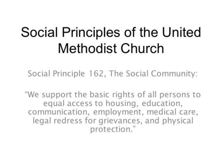 Social Principles of the United Methodist Church Social Principle 162, The Social Community: “We support the basic rights of all persons to equal access.