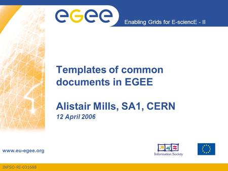 INFSO-RI-031688 Enabling Grids for E-sciencE - II www.eu-egee.org Templates of common documents in EGEE Alistair Mills, SA1, CERN 12 April 2006.
