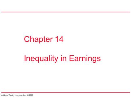 Addison Wesley Longman, Inc. © 2000 Chapter 14 Inequality in Earnings.