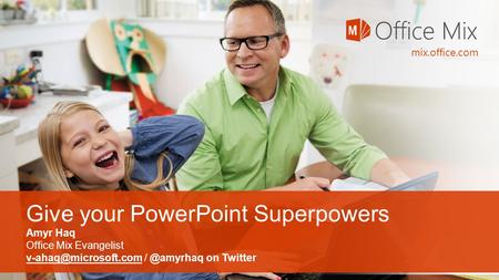 Give your PowerPoint Superpowers Amyr Haq Office Mix Evangelist on Twitter mix.office.com.