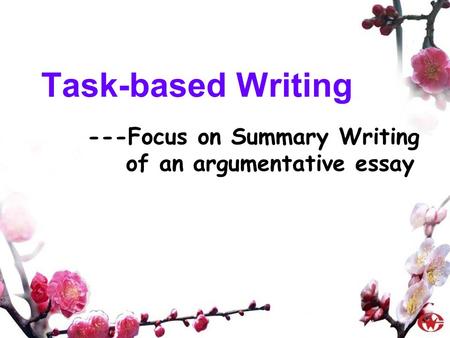 Task-based Writing ---Focus on Summary Writing of an argumentative essay.
