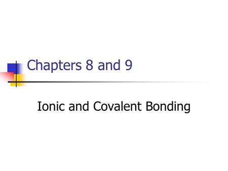 Chapters 8 and 9 Ionic and Covalent Bonding. A chemical bond is a force that holds two atoms together. Chemical bonds may form by the attraction between.