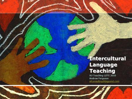 Intercultural Language Teaching VU Teaching LOTE 2010 Andrew Ferguson