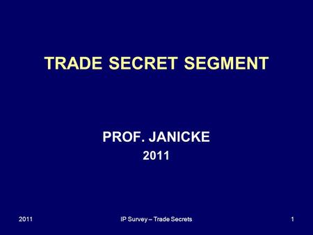 20111IP Survey – Trade Secrets TRADE SECRET SEGMENT PROF. JANICKE 2011.