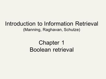 Introduction to Information Retrieval (Manning, Raghavan, Schutze) Chapter 1 Boolean retrieval.