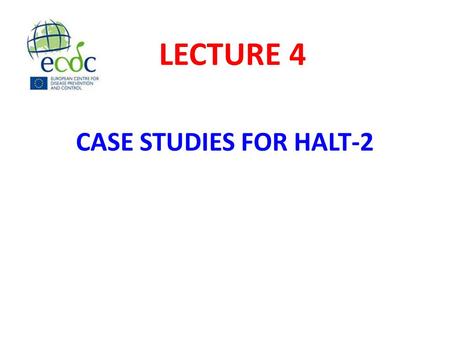 CASE STUDIES FOR HALT-2 LECTURE 4. To use case scenarios to aid completion of HALT resident questionnaire and understanding of HALT definitions. LECTURE.