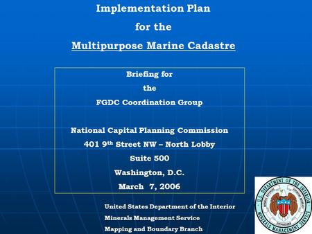 Implementation Plan for the Multipurpose Marine Cadastre United States Department of the Interior Minerals Management Service Mapping and Boundary Branch.