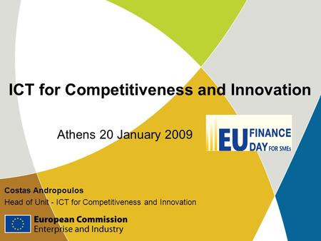 ICT for Competitiveness and Innovation Costas Andropoulos Head of Unit - ICT for Competitiveness and Innovation Athens 20 January 2009.