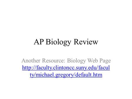 AP Biology Review Another Resource: Biology Web Page  ty/michael.gregory/default.htm