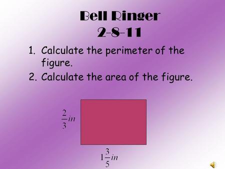 Bell Ringer 2-8-11 1.Calculate the perimeter of the figure. 2.Calculate the area of the figure.