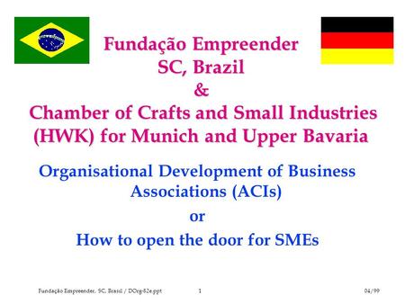 04/991Fundação Empreender, SC, Brasil / DOrg-82e.ppt Fundação Empreender SC, Brazil & Chamber of Crafts and Small Industries (HWK) for Munich and Upper.