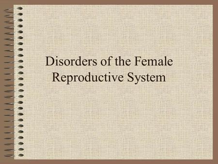 Disorders of the Female Reproductive System Vaginitis Common medical condition This is a vaginal infection or irritation Symptoms are similar in all.