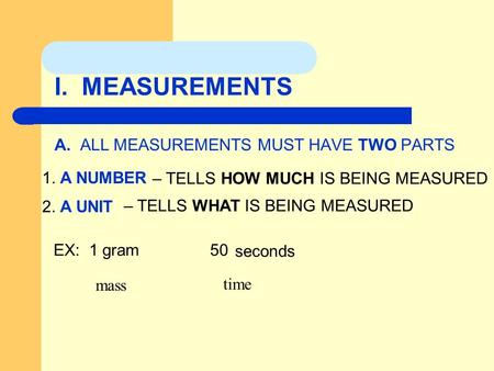 I. MEASUREMENTS A. ALL MEASUREMENTS MUST HAVE TWO PARTS 1. A NUMBER