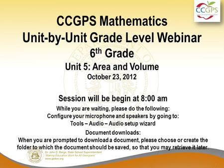 CCGPS Mathematics Unit-by-Unit Grade Level Webinar 6 th Grade Unit 5: Area and Volume October 23, 2012 Session will be begin at 8:00 am While you are waiting,