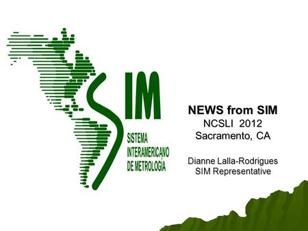 NEWS from SIM NCSLI 2012 Sacramento, CA Dianne Lalla-Rodrigues SIM Representative.
