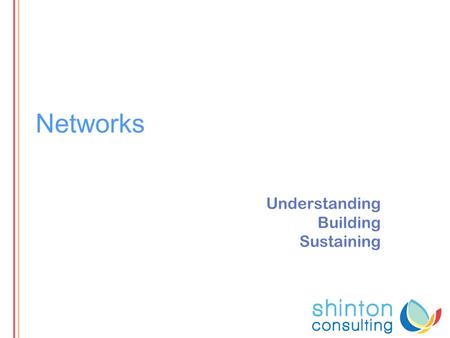 Networks Understanding Building Sustaining. Defining the Scope What types of networks do you work with?
