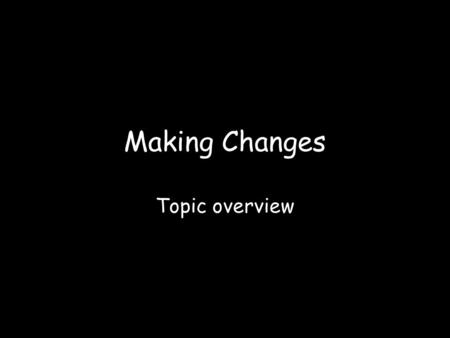 Making Changes Topic overview. The topic can be conveniently split into six interrelated sections  Oxidation/Reduction  Salts  Preparation of gases.