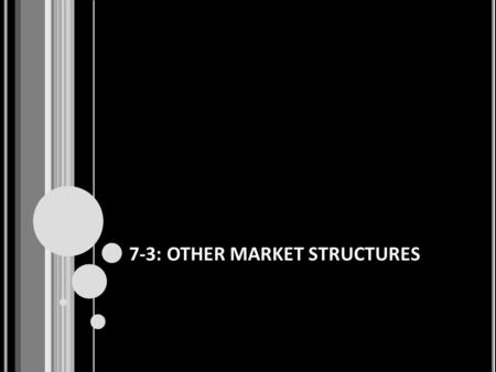 7-3: OTHER MARKET STRUCTURES