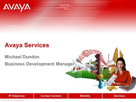 © 2006 Avaya Inc. All rights reserved. Avaya Services Michael Dundon Business Development Manager.