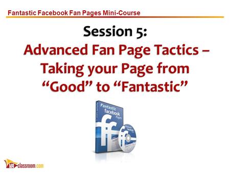 Fantastic Facebook Fan Pages Mini-Course. The power of the Static FBML application:  Strategies For Gaining Expert Status  Pushing the Envelope by Adding.