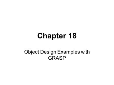 Chapter 18 Object Design Examples with GRASP. Objectives Design use case realizations –A use-case realization describes how a particular use case is realized.