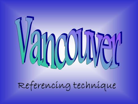 Referencing technique. What is the Vancouver Referencing Technique?  A uniform set of requirements for bibliographic references.  a numbered style.