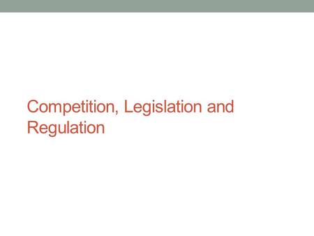 Competition, Legislation and Regulation. Market Structure The degree of competition in an industry: Concentration Ratio (CR) – The proportion of market.