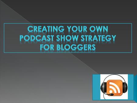 What format will your show be (eg, Interviews, How To Tutorials, Discussions etc)? Are you creating an audio or video podcasts? Do some podcast show format.