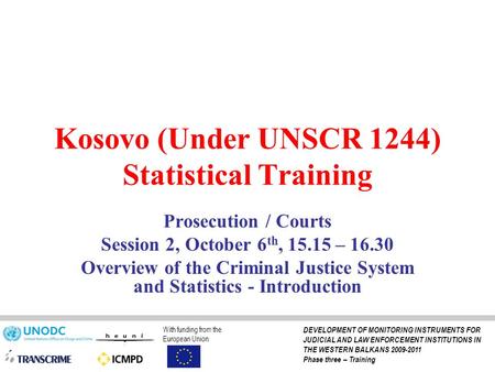 Kosovo (Under UNSCR 1244) Statistical Training Prosecution / Courts Session 2, October 6 th, 15.15 – 16.30 Overview of the Criminal Justice System and.