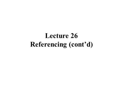 Lecture 26 Referencing (cont’d). Harvard Referencing Referencing a)In-text citations b)Reference List.