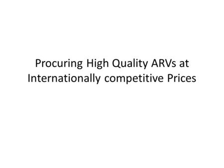 Procuring High Quality ARVs at Internationally competitive Prices.