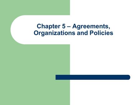 Chapter 5 – Agreements, Organizations and Policies.