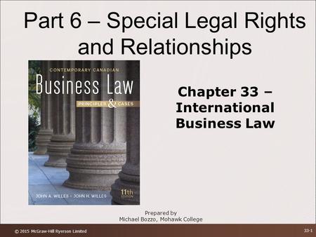 Part 6 – Special Legal Rights and Relationships Chapter 33 – International Business Law Prepared by Michael Bozzo, Mohawk College © 2015 McGraw-Hill Ryerson.