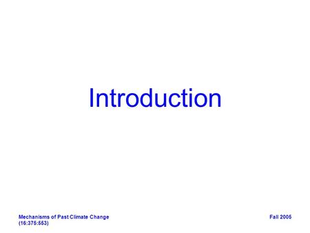 Fall 2005Mechanisms of Past Climate Change (16:375:553) Introduction.