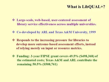  Large-scale, web-based, user-centered assessment of library service effectiveness across multiple universities.  Co-developed by ARL and Texas A&M University,