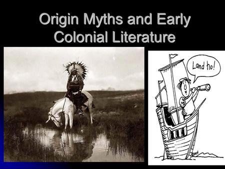Origin Myths and Early Colonial Literature. Colonial American Literature Native American Literature Native American Literature Literature of Exploration.