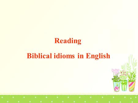 Reading Biblical idioms in English. The Bible is often described as the greatest book ever written. This is because of its unending significance and.