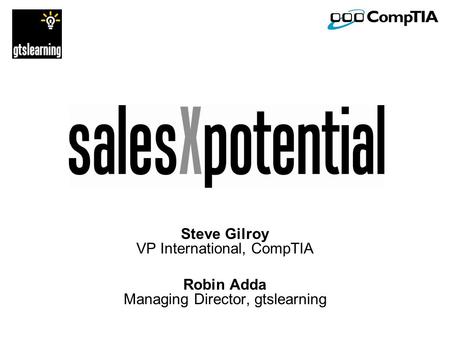 Steve Gilroy VP International, CompTIA Robin Adda Managing Director, gtslearning.