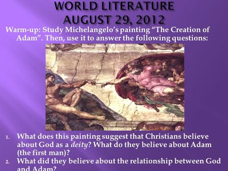 Warm-up: Study Michelangelo’s painting “The Creation of Adam”. Then, use it to answer the following questions: 1. What does this painting suggest that.