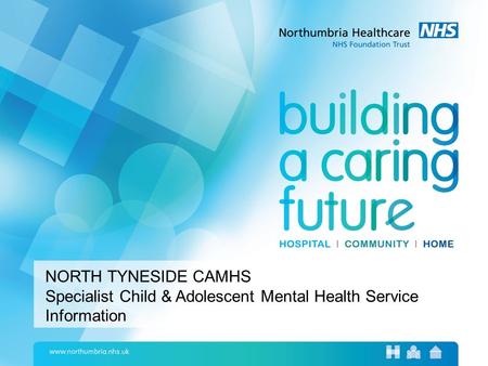 NORTH TYNESIDE CAMHS Specialist Child & Adolescent Mental Health Service Information.