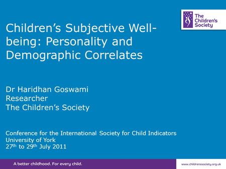 Children’s Subjective Well- being: Personality and Demographic Correlates Dr Haridhan Goswami Researcher The Children’s Society Conference for the International.