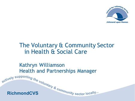 The Voluntary & Community Sector in Health & Social Care Kathryn Williamson Health and Partnerships Manager DS.