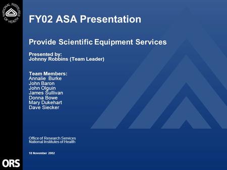 FY02 ASA Presentation Provide Scientific Equipment Services Presented by: Johnny Robbins (Team Leader) Team Members: Annalie Burke John Baron John Olguin.