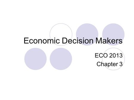 Economic Decision Makers ECO 2013 Chapter 3. Households Play a starring role in a market economy Determines what gets produced Supplies labor, capital,